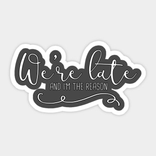 We're Late And I'm The Reason Sticker